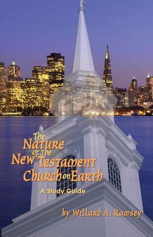 The Nature of the New Testament Church on Earth - A Study Guide de Willard A. Ramsey