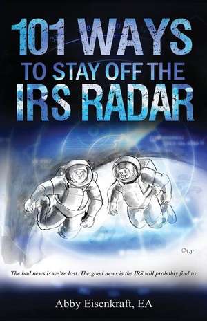 101 Ways to Stay Off the IRS Radar de Abby Eisenkraft Ea