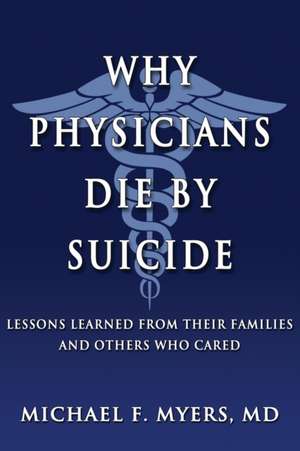 Why Physicians Die by Suicide de Michael F Myers MD