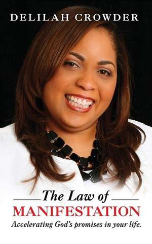 The Law of Manifestation: Accelerating God's Promises in your Life de Delilah Crowder