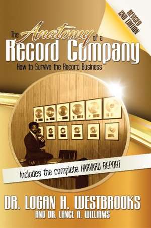 The Anatomy of a Record Company: How to Survive the Record Business de Dr Logan H Westbrooks