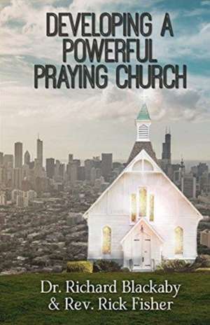 Developing A Powerful Praying Church de Richard Blackaby