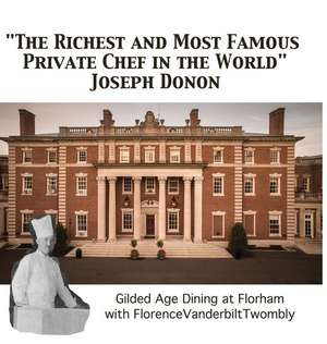 "The Richest and Most Famous Private Chef in the World" Joseph Donon: Gilded Age Dining with Florence Vanderbilt Twombly de Walter Cummins