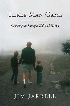 Three Man Game: Surviving the Loss of a Wife and Mother de Jim Jarrell