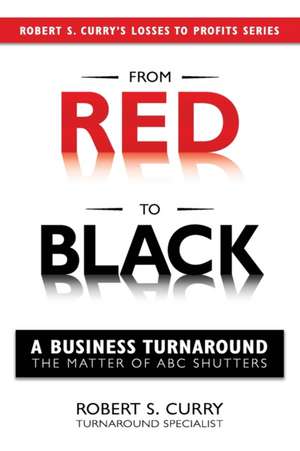 From Red to Black: A Business Turnaround de Robert S. Curry