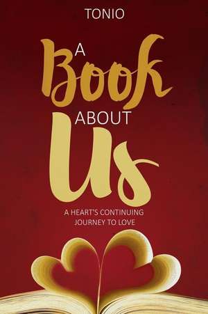 A Book About Us: A Heart's Continuing Journey to Love de Tonio