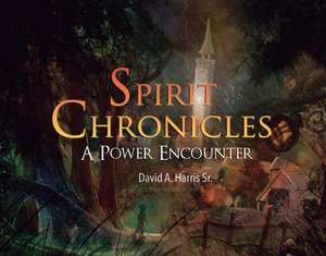 Spirit Chronicles: A Power Encounter: Volume 1 de David Harris