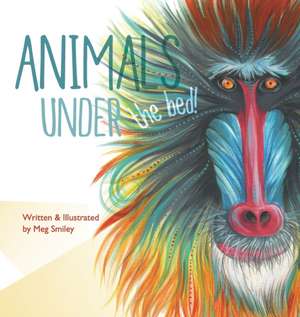 Animals Under the Bed! de Meg Smiley