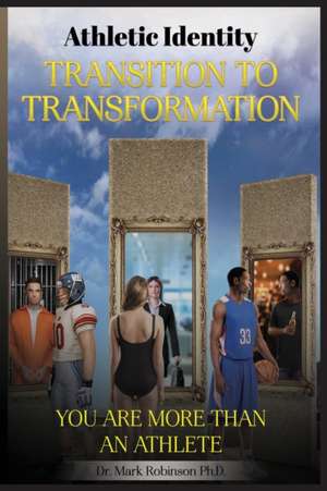 Athletic Identity Transition To Transformation de Mark D Robinson