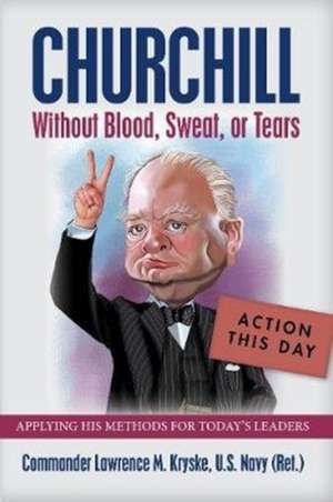 Churchill Without Blood, Sweat, or Tears de Lawrence M. Kryske