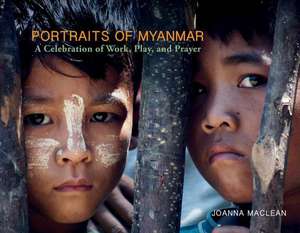 Portraits of Myanmar: A Celebration of Work, Play and Prayer Volume 1 de Joanna MacLean