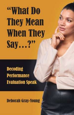 What Do They Mean When They Say...: Decoding Performance Evaluation Speak de Deborah Gray-Young