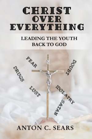 Christ Over Everything: Leading the Youth Back to God de Drew Rose