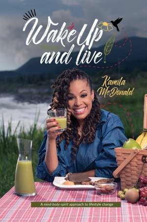 Wake Up and Live: A mind-body-spirit approach to lifestyle change de Kamila Ann McDonald