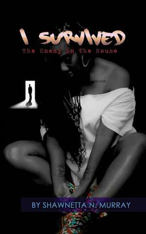 I Survived the Enemy in the House de Shawnetta N Murray