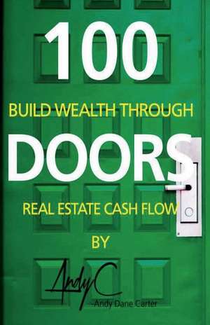 100 Doors: Building Wealth Through Real Estate Cash Flow de Andy Dane Carter