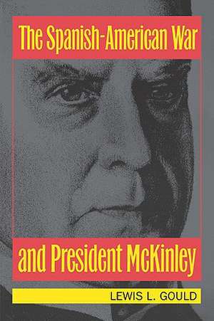 The Spanish-American War and President McKinley: "" de Lewis L. Gould