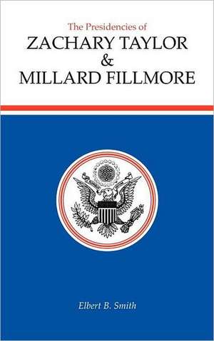 The Presidencies of Zachary Taylor and Millard Fillmore de Elbert B. Smith