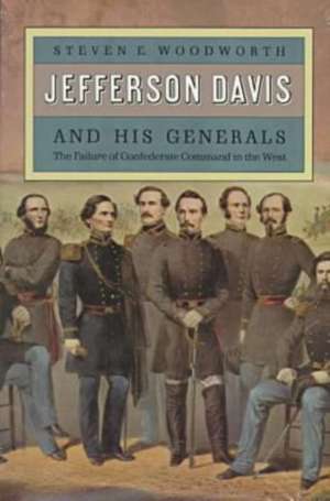 Jefferson Davis and His Generals: The Failure of Confederate Command in the West de Steven E. Woodworth