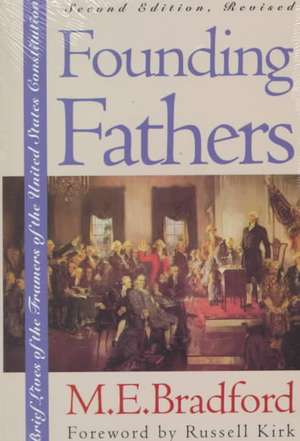 Founding Fathers: Brief Lives of the Framers of the United States Constitution Second Edition, Revised de M. E. Bradford