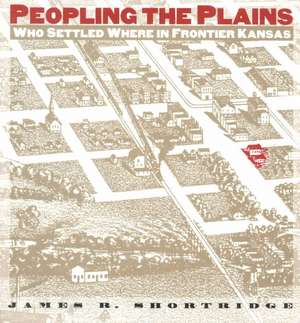 Peopling the Plains Who Settled Where in Frontier Kansas de James R. Shortridge