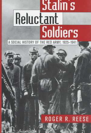 Stalin's Reluctant Soldier: A Social History of the Red Army, 1925-1941 de Roger R. Reese