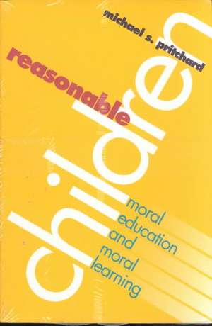 Reasonable Children: Moral Education and Moral Reasoning de Michael S. Pritchard