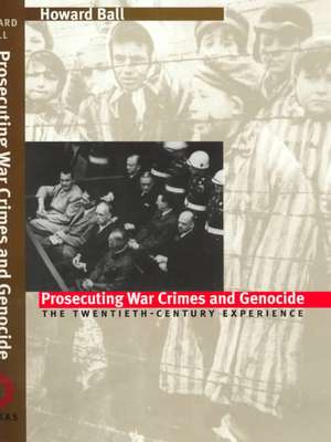 Prosecuting War Crimes and Genocide: The Twentieth-Century Experience de Howard Ball