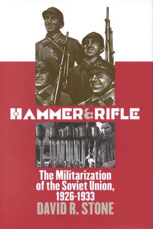 Hammer and Rifle: The Militarization of the Soviet Union, 1926-1933 de David R. Stone