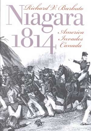 Niagara 1814: America Invades Canada de Richard V. Barbuto