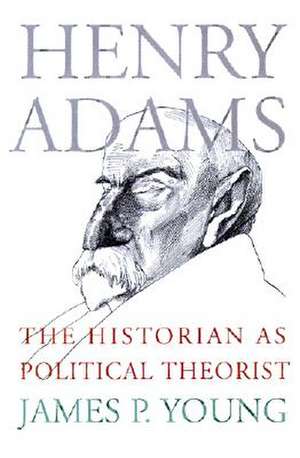 Henry Adams: The Historian as Political Theorist de James P. Young