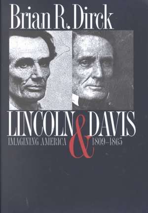 Lincoln and Davis: Imagining America, 1809-1865 de Brian R. Dirck