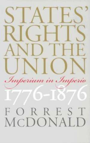 States' Rights and the Union: Imperium in Imperio, 1776-1876 de Forrest McDonald