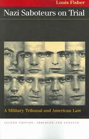 Nazi Saboteurs on Trial: A Military Tribunal and American Law de Louis Fisher