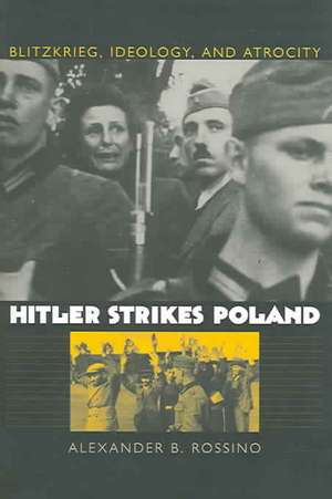 Hitler Strikes Poland: Blitzkrieg, Ideology, and Atrocity de Alexander B. Rossino