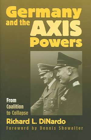 Germany and the Axis Powers: From Coalition to Collapse de Richard L. DiNardo