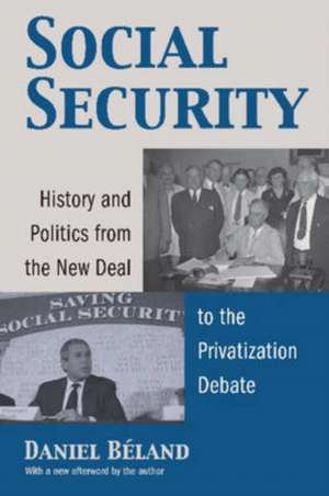 Social Security: History and Politics from the New Deal to the Privatization Debate de Daniel Beland