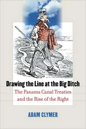 Drawing the Line at the Big Ditch: The Panama Canal Treaties and the Rise of the Right de Adam Clymer