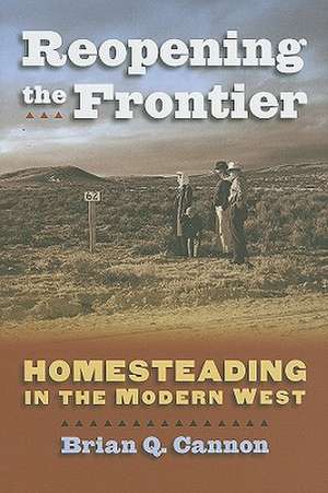 Reopening the Frontier: Homesteading in the Modern West de Brian Q. Cannon