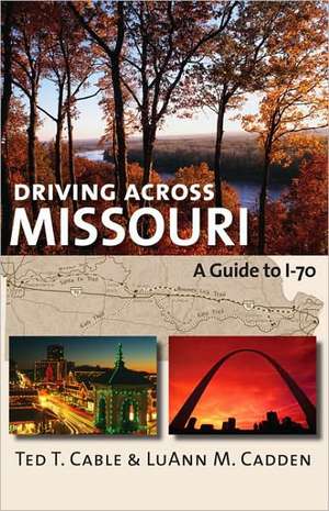 Driving Across Missouri: A Guide to I-70 de Ted T. Cable