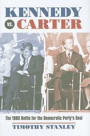 Kennedy vs. Carter: The 1980 Battle for the Democratic Party's Soul de Timothy Stanley