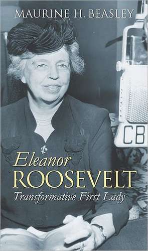 Eleanor Roosevelt: Transformative First Lady de Maurine H. Beasley