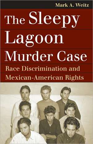 The Sleepy Lagoon Murder Case: Race Discrimination and Mexican-American Rights de Mark A. Weitz