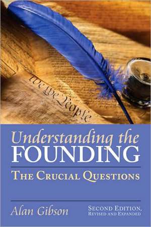 Understanding the Founding: The Crucial Questions de Alan Gibson