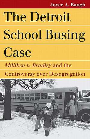 The Detroit School Busing Case: Milliken V. Bradley and the Controversy Over Desegregation de Joyce A. Baugh