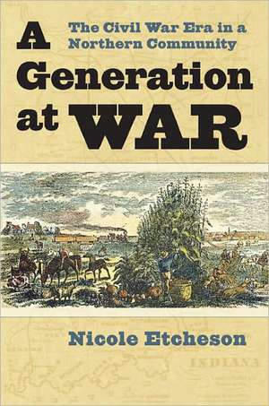 A Generation at War: The Civil War Era in a Northern Community de Nicole Etcheson