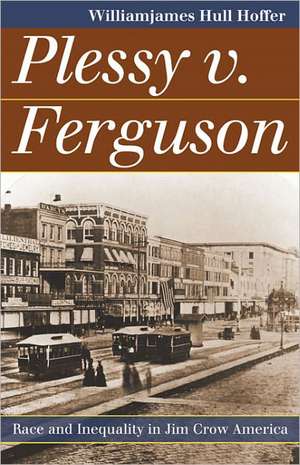 Plessy v. Ferguson: Race and Inequality in Jim Crow America de William James Hull Hoffer