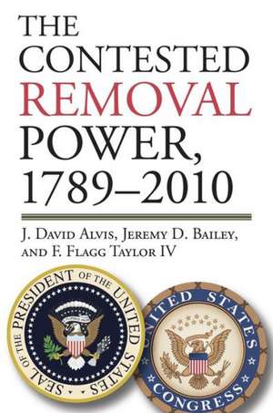 The Contested Removal Power, 1789-2010 de J. David Alvis