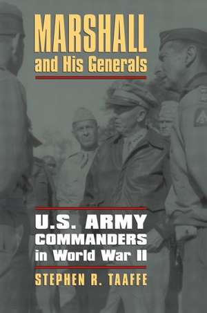 Marshall and His Generals: U.S. Army Commanders in World War II de Stephen R. Taaffe