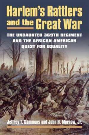 Harlem's Rattlers and the Great War: The Undaunted 369th Regiment and the African American Quest for Equality de Jeffrey Sammons